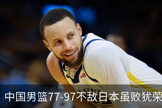 中国男篮77-97不敌日本虽败犹荣 此前三场小组赛三战全胜